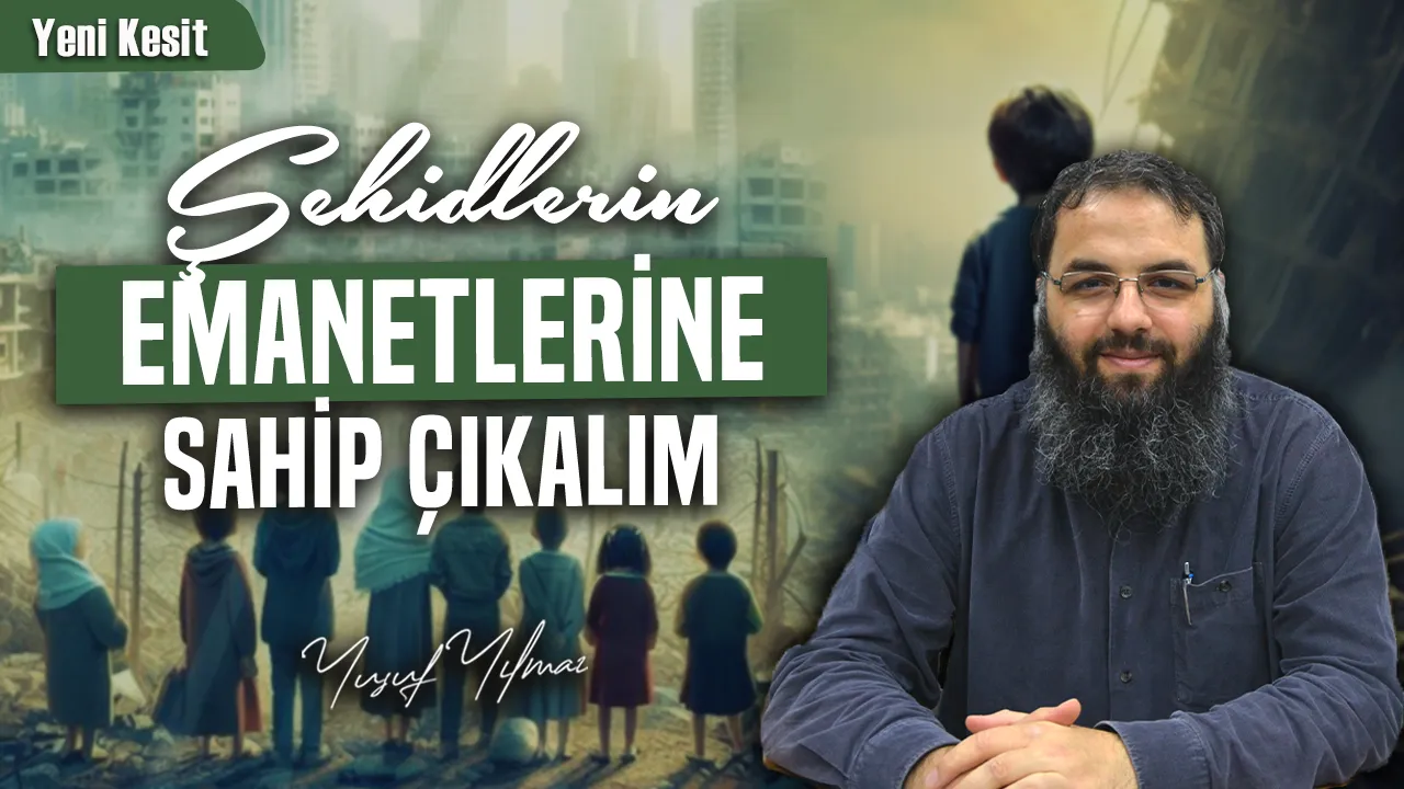 Şehidlerin Emanetlerine Sahip Çıkalım – Yusuf Yılmaz